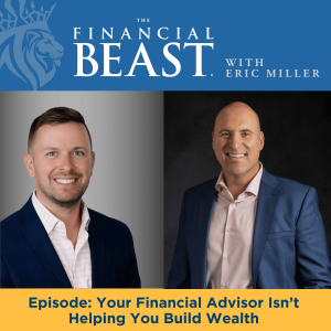 Your Financial Advisor Isn’t Helping You Build Wealth with hosts Eric Miller & Eric Gersch